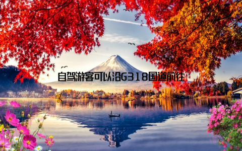 自驾游客可以沿G318国道前往