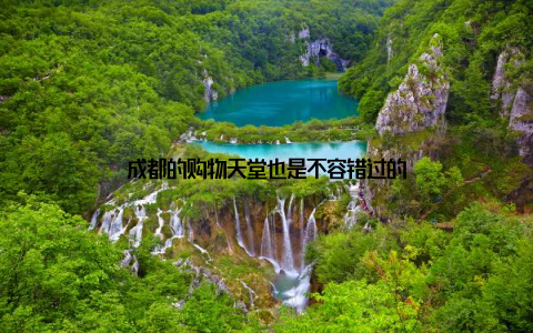 成都的购物天堂也是不容错过的